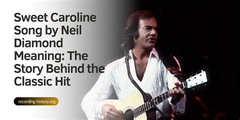 Sweet Caroline Song By Neil Diamond Meaning The Story Behind The