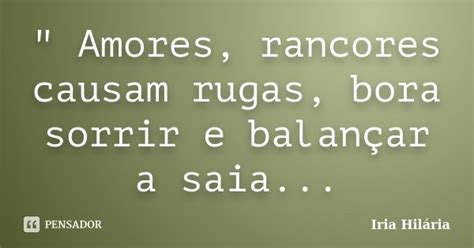 Amores Rancores Causam Rugas Iria Hilária Pensador