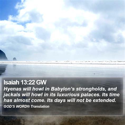 Isaiah 13:22 GW - Hyenas will howl in Babylon’s strongholds, and