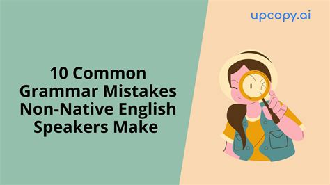 10 Common Grammar Mistakes Non Native English Speakers Make And How To