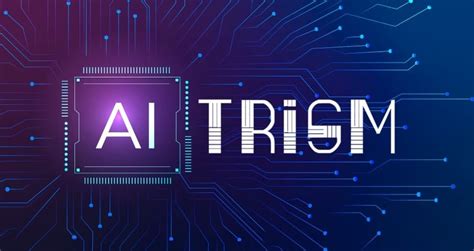 What Is Ai Trism Discover Its Benefits Challenges Applications And