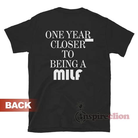 One Year Closer To Being A Milf T Shirt Inspireclion