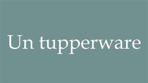 How To Pronounce Un Tupperware A Tupperware Correctly In French