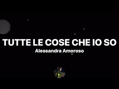 Tutte Le Cose Che Io So Alessandra Amoroso Testo Lyrics Youtube