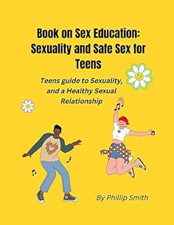 Book On Sex Education Sexuality And Safe Sex For Teens Teens Guide To