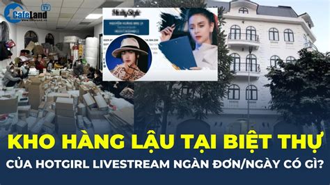 Kho hàng lậu giá trị CHỤC TỶ trong biệt thự của HOT GIRL LIVESTREAM nghìn đơn ngày có gì