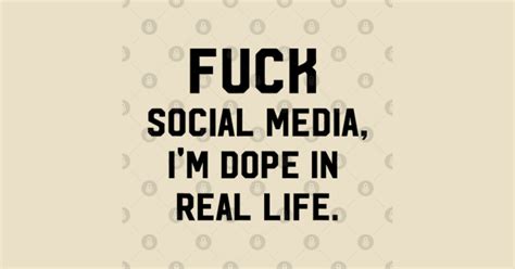 Fuck Social Media I M Dope In Real Life Internet Fuck Social Media Im Dope In Real Life T