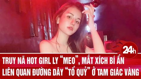 Truy nã hot girl Ly Meo mắt xích bí ẩn liên quan đường dây tổ quỷ ở Tam giác vàng YouTube