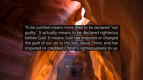 Jerry Bridges Quote To Be Justified Means More Than To Be Declared