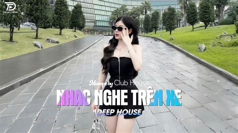 Nh C Nghe Tr N Xe Mixtape Viet Deep Deep House X X Hot Tiktok Hay Nh T Youtube