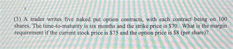 Solved A Trader Writes Five Naked Put Option Contracts Chegg