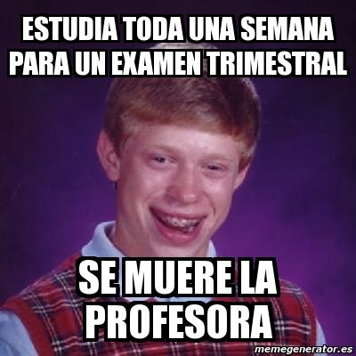 Meme Bad Luck Brian Estudia Toda Una Semana Para Un Examen Trimestral