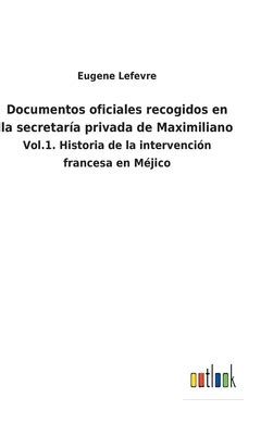 Documentos Oficiales Recogidos En La Secretar A Privada De Maximiliano