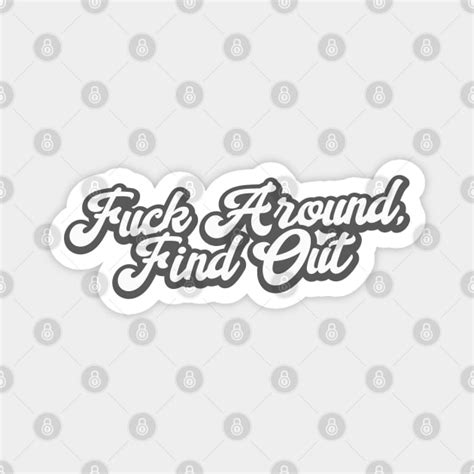 Fuck Around Find Out Fuck Around And Find Out Magnet Teepublic