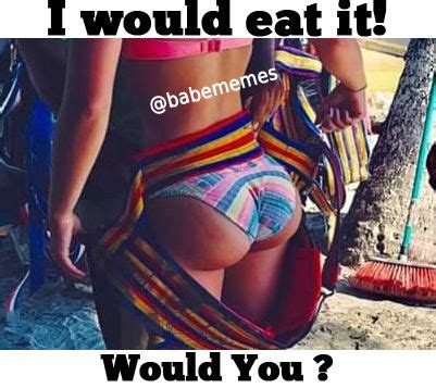 I Would Eat It Would You Ass Eating Meme Scrolller
