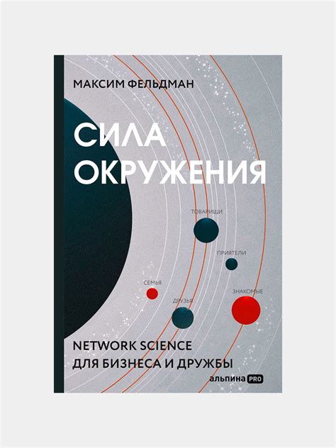 Сила окружения: Network-science для бизнеса и дружбы, Фельдман Максим ...