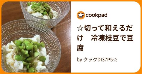 ⭐︎切って和えるだけ 冷凍枝豆で豆腐 By クックdi37p5 【クックパッド】 簡単おいしいみんなのレシピが387万品