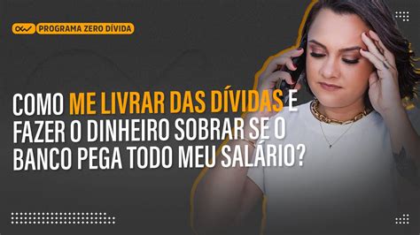 Como Me Livrar Das Dívidas E Fazer O Dinheiro Sobrar Se O Banco Pega Todo Meu Salário Youtube