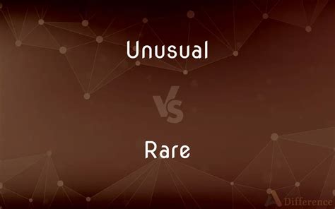 unusual  rare whats  difference