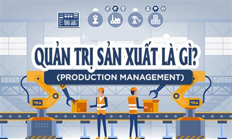 Tìm Hiểu Quản Trị Sản Xuất Là Gì Và Tầm Quan Trọng Trong Nền Kinh Tế