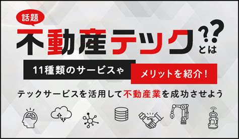 【話題】不動産テックとは？11種類のサービスやメリットを紹介！テックサービスを活用して不動産業を成功させよう 不動産コラム