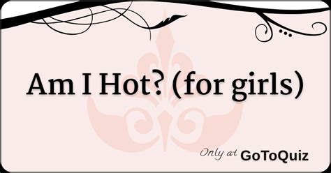 Am I Hot For Girls
