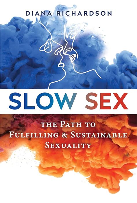 Slow Sex The Path To Fulfilling And Sustainable Sexuality Richardson Diana 9781594773679