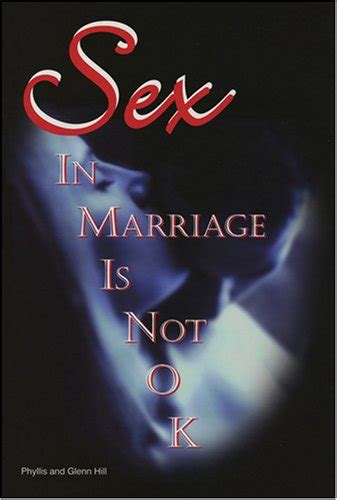 Sex In Marriage Is Not OK It S Amazing Phyllis And Glenn Hill 9780972735087 Amazon Books