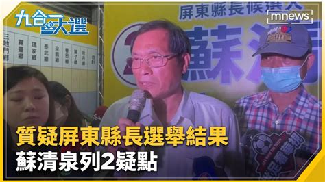 質疑屏東縣長選舉結果 蘇清泉列2疑點｜ 鏡新聞