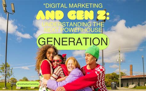 Digital Marketing And Gen Z Understanding The Next Powerhouse Generation Rock Harbor Marketing