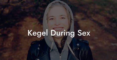Kegel During Sex Pelvic Floor Therapy Exercises Workouts