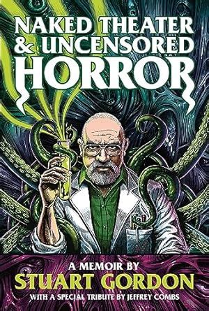 Naked Theater Uncensored Horror A Memoir By Stuart Gordon Gordon Stuart