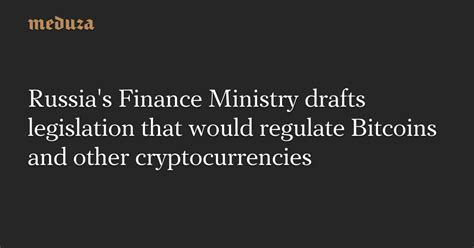 russias finance ministry drafts legislation   regulate