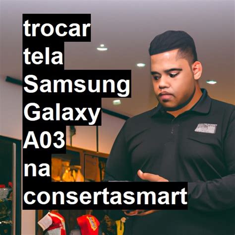 TROCAR TELA SAMSUNG GALAXY A03 Veja o preço