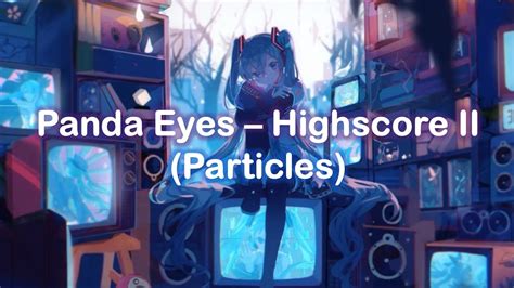 Panda Eyes Highscore Ii Particles ♪ Youtube