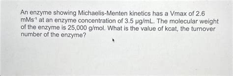 Solved An enzyme showing Michaelis-Menten kinetics has a | Chegg.com