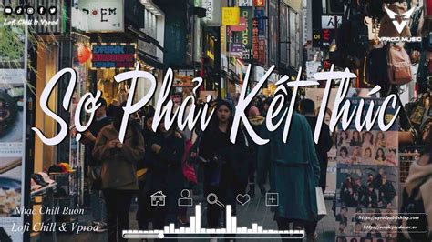 Sợ Phải Kết Thúc Phố Cũ Còn Anh Sầu Tương Tư Nợ Nhau Một Lời Nhạc Chill Hot Tiktok