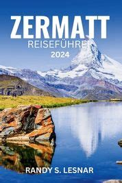 Zermatt Reisef Hrer Ein Detaillierter Leitfaden Zum Entdecken