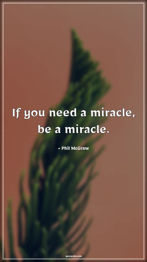 If You Need A Miracle Be A Miracle Quotewis