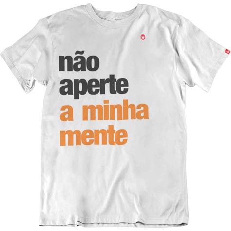 Não Aperte Minha Mente - Camiseta não aperte a minha mente | Seu Lóza | As melhores do Brasil