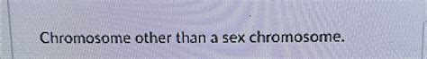 Solved Chromosome Other Than A Sex Chromosome Chegg