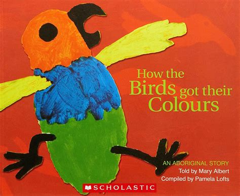 How The Birds Got Their Colours An Aboriginal Story Albert Mary