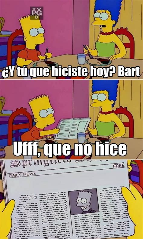 Y T Que Hiciste Hoy Bart Uff Que No Hice Memes Memes Espa Ol