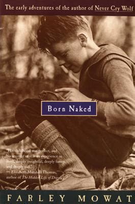 Born Naked The Early Adventures Of The Author Of Never Cry Wolf By Farley Mowat Goodreads