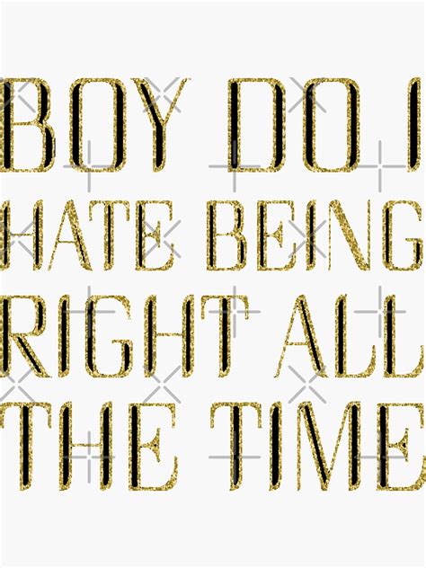 Boy Do I Hate Being Right All The Time Gold Sparkles By