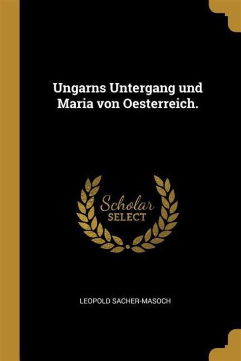 'Ungarns Untergang Und Maria Von Oesterreich.' von 'Leopold Sacher
