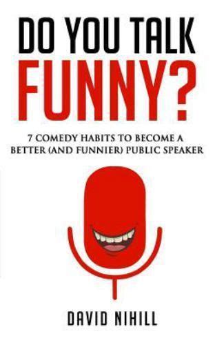 Do You Talk Funny 7 Comedy Habits To Become A Better And Funnier Public Speaker David Nihill