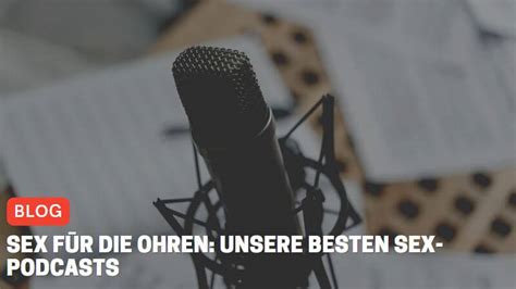 Sex für Ohren Unsere besten Sex Podcasts