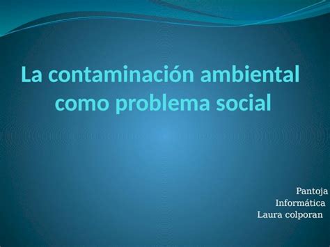 Pptx La Contaminación Ambiental Como Problema Social Dokumen Tips