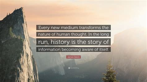 James Gleick Quote Every New Medium Transforms The Nature Of Human